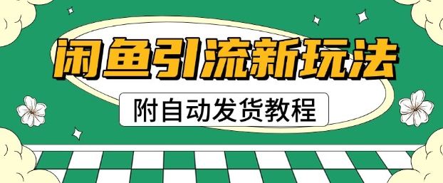 2025闲鱼引流新玩法，日引200+创业粉，每天稳定多张收益(附自动发货教程)-斜杠青年