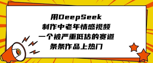 用DeepSeek制作中老年情感视频，一个被严重低估的赛道，条条作品上热门-斜杠青年