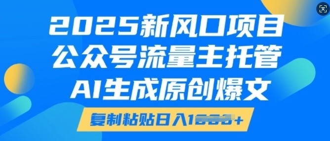 2025新风口项目，公众号流量主托管，AI生成原创爆文，复制粘贴日入多张-斜杠青年