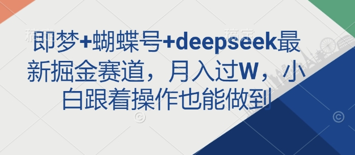 即梦+蝴蝶号+deepseek最新掘金赛道，月入过W，小白跟着操作也能做到-斜杠青年