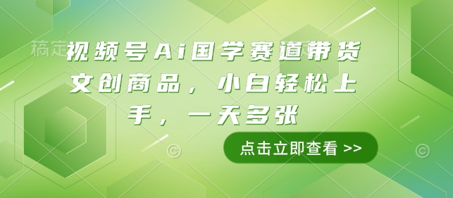 视频号Ai国学赛道带货文创商品，小白轻松上手，一天多张-斜杠青年