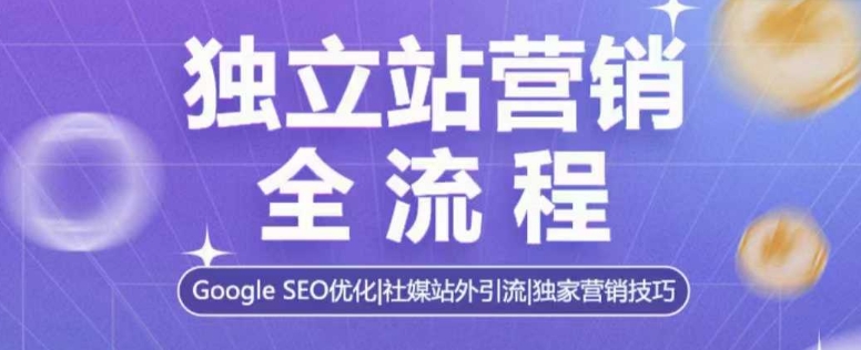 独立站营销全流程，Google SEO优化，社媒站外引流，独家营销技巧-斜杠青年