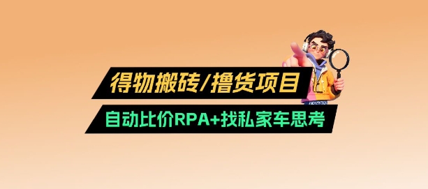 得物搬砖撸货项目_自动比价RPA+找私车思考v2.0-斜杠青年