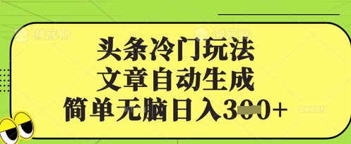 头条冷门玩法，文章自动生成，简单无脑日入3张-斜杠青年