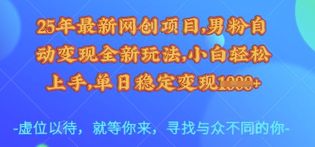 25年最新网创项目，男粉自动变现全新玩法，小白轻松上手，单日稳定变现多张【揭秘】-斜杠青年