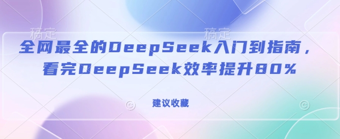 全网最全的DeepSeek入门到指南，看完DeepSeek效率提升80%(建议收藏)-斜杠青年