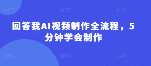 回答我AI视频制作全流程，5分钟学会制作-斜杠青年