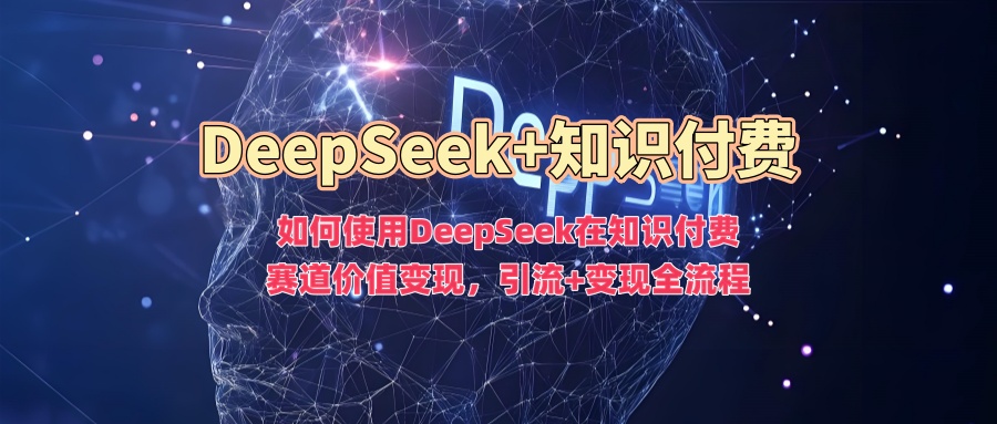 如何使用DeepSeek在知识付费赛道价值变现，引流+变现全流程-斜杠青年