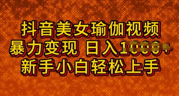 抖音美女瑜伽教程，轻松过原创，多种暴力变现方式，日入多张-斜杠青年