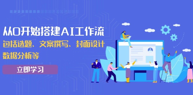 （13949期）从0开始搭建AI工作流，包括选题、文案撰写、封面设计、数据分析等-斜杠青年