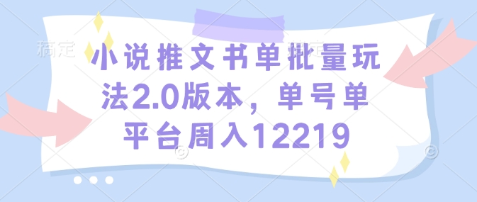 小说推文书单批量玩法2.0版本，单号单平台周入12219-斜杠青年