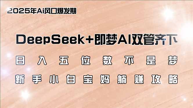 （14396期）日入五位数不是梦，DeepSeek+即梦AI双管齐下，新手小白宝妈躺赚攻略-斜杠青年