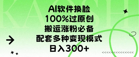 AI软件换L，100%过原创，搬运涨粉必备，配套多种变现模式，日入300+-斜杠青年