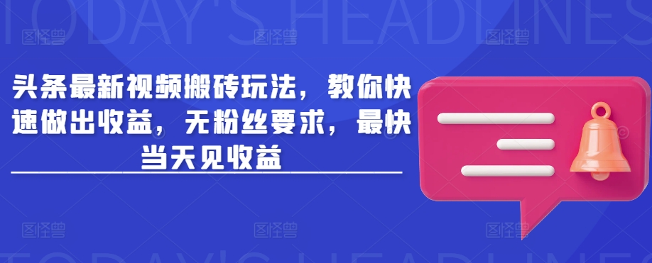 头条最新视频搬砖玩法，教你快速做出收益，无粉丝要求，最快当天见收益-斜杠青年