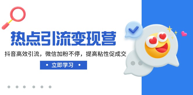 （14501期）热点引流变现营，抖音高效引流，微信加粉不停，提高粘性促成交-斜杠青年
