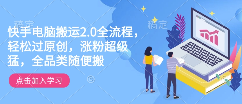 快手电脑搬运2.0全流程，轻松过原创，涨粉超级猛，全品类随便搬-斜杠青年