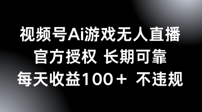 视频号AI游戏无人直播，官方授权 长期可靠，每天收益100+不违规-斜杠青年