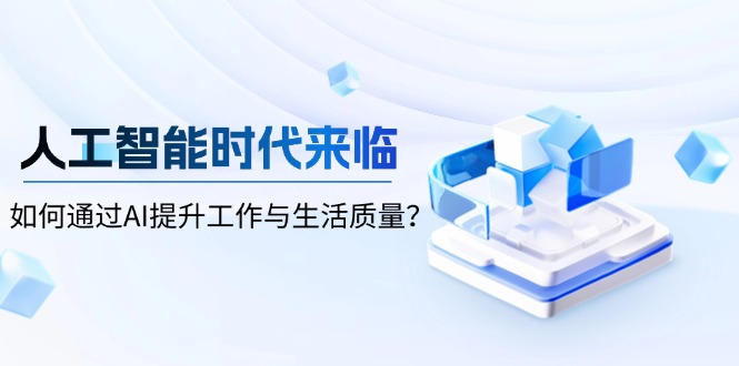 （13930期）人工智能时代来临，如何通过AI提升工作与生活质量？-斜杠青年