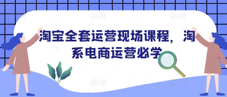 淘宝全套运营现场课程，淘系电商运营必学-斜杠青年