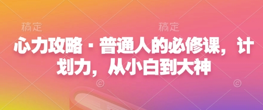 心力攻略·普通人的必修课，计划力，从小白到大神-斜杠青年