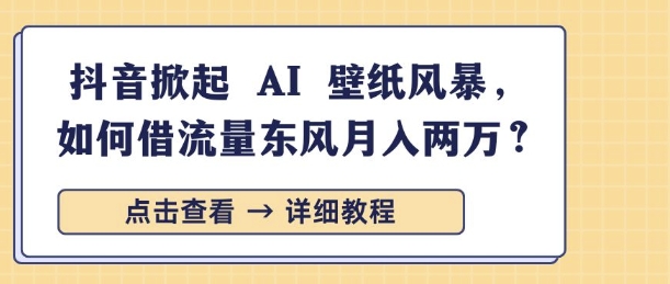 抖音掀起 AI 壁纸风暴，如何借流量东风月入过W-斜杠青年