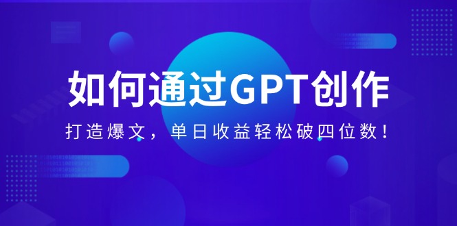 （14228期）如何通过GPT创作，打造爆文，单日收益轻松破四位数！-斜杠青年