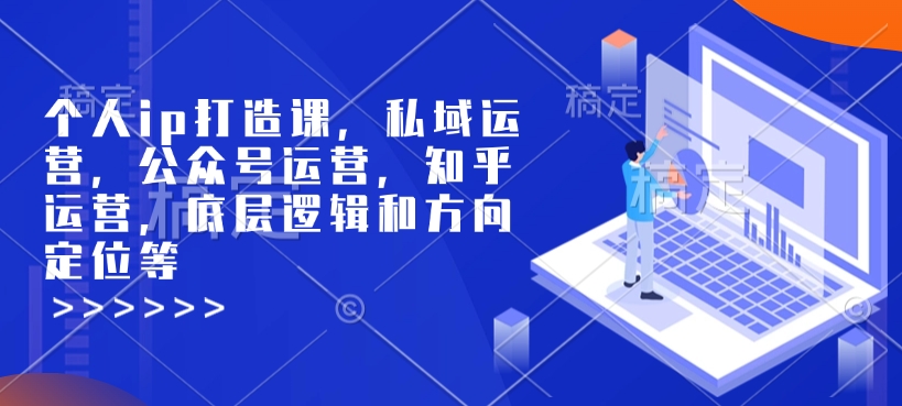 个人ip打造课，私域运营，公众号运营，知乎运营，底层逻辑和方向定位等-斜杠青年