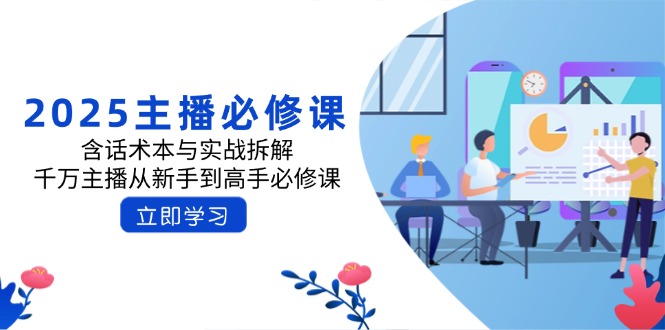 （14498期）2025主播必修课：含话术本与实战拆解，千万主播从新手到高手必修课-斜杠青年