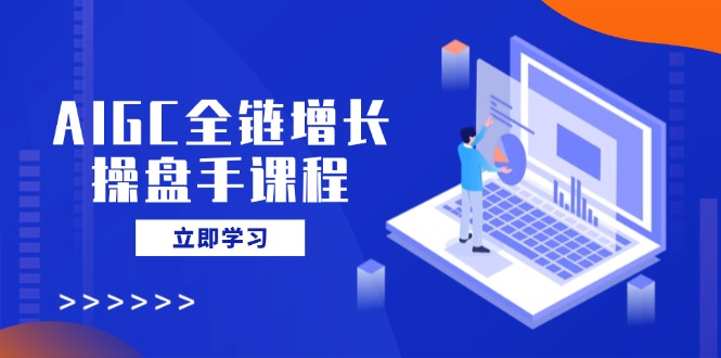 （14523期）AIGC全链增长操盘手课程，从AI基础到私有化应用，轻松驾驭AI助力营销-斜杠青年