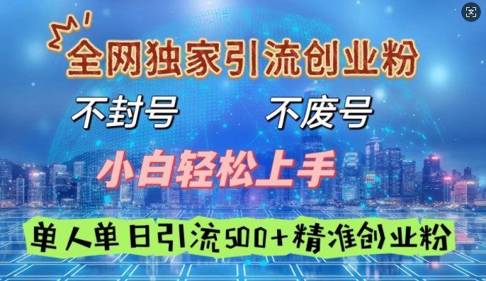 全网独家引流创业粉，不封号、不费号，小白轻松上手，单人单日引流500+精准创业粉-斜杠青年