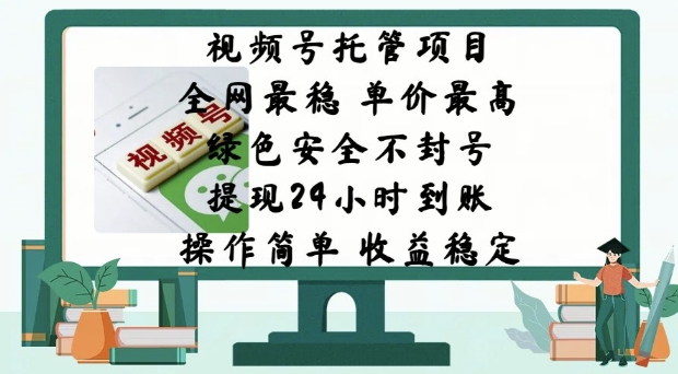 视频号托管项目，全网最稳，单价最高，绿色安全不封号，操作简单，收益稳定-斜杠青年