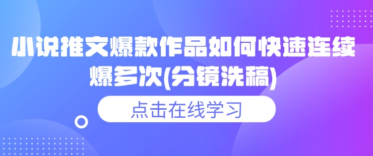 小说推文爆款作品如何快速连续爆多次(分镜洗稿)-斜杠青年