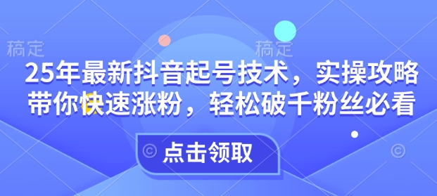 25年最新抖音起号技术，实操攻略带你快速涨粉，轻松破千粉丝必看-斜杠青年
