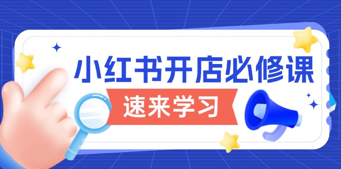 （13972期）小红书开店必修课，详解开店流程与玩法规则，开启电商变现之旅-斜杠青年