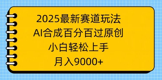 2025最新赛道玩法，AI合成，百分百过原创，小白轻松上手，月入9k-斜杠青年