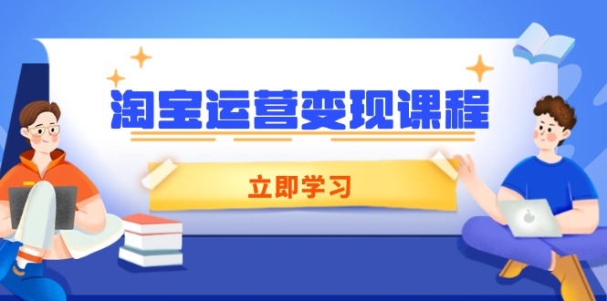 （14016期）淘宝运营变现课程，涵盖店铺运营、推广、数据分析，助力商家提升-斜杠青年