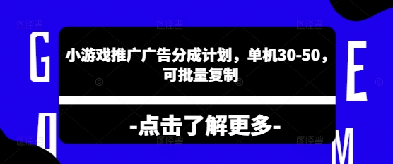 小游戏推广广告分成计划，单机30-50，可批量复制-斜杠青年