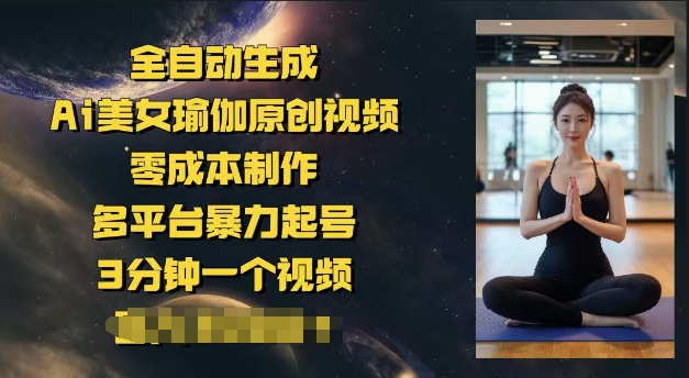 全自动生成Ai美女瑜伽原创视频，零成本制作，多平台暴力起号，3分钟一个视频，日入多张-斜杠青年