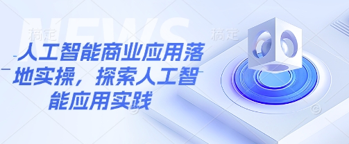 人工智能商业应用落地实操，探索人工智能应用实践-斜杠青年