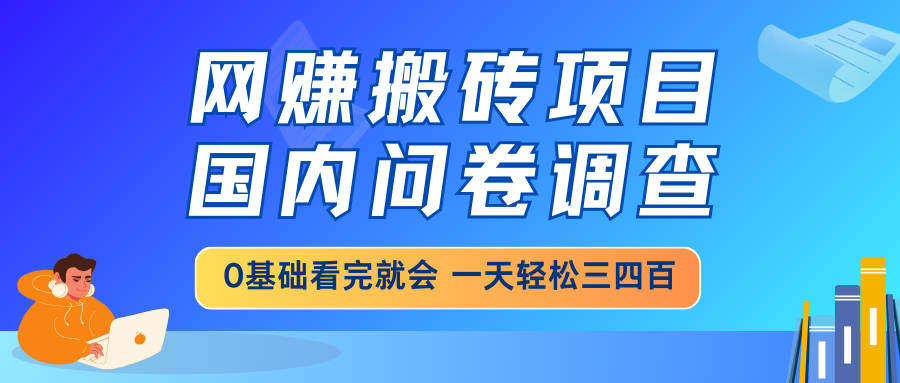 （14578期）网赚搬砖项目，国内问卷调查，0基础看完就会 一天轻松三四百，靠谱副业…-斜杠青年