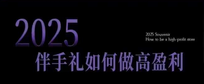 2025伴手礼如何做高盈利门店，小白保姆级伴手礼开店指南，伴手礼最新实战10大攻略，突破获客瓶颈-斜杠青年