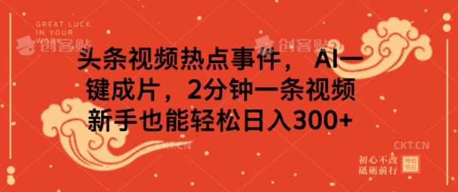 头条视频热点事件， AI一键成片，2分钟一条视频，新手也能轻松日入几张-斜杠青年