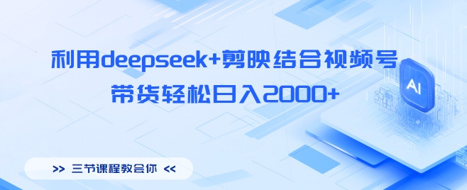 利用deepseek+剪映结合视频号，带货轻松日入多张-斜杠青年