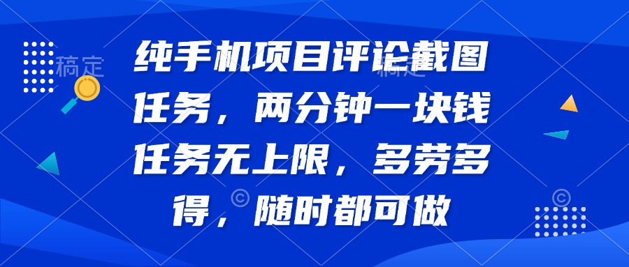 （14591期）纯手机项目评论截图任务，两分钟一块钱 任务无上限多劳多得，随时随地…-斜杠青年
