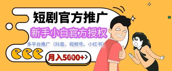 短剧推广月入5+，新手小白，官方授权，多平台推广(抖音、视频号、小红书)-斜杠青年