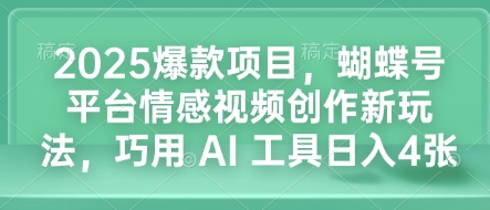 2025爆款项目，蝴蝶号平台情感视频创作新玩法，巧用 AI 工具日入4张-斜杠青年