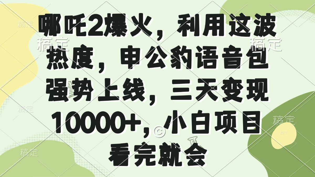 （14223期）哪吒2爆火，利用这波热度，申公豹语音包强势上线，三天变现10000+，小…-斜杠青年