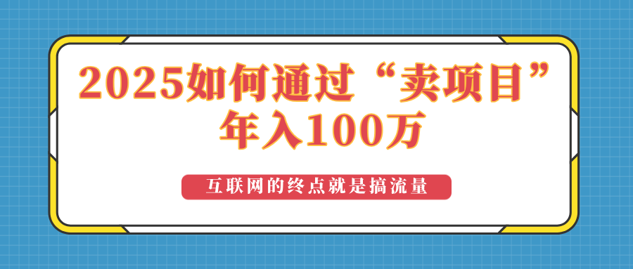（14181期）2025年如何通过“卖项目”实现100万收益：最具潜力的盈利模式解析-斜杠青年