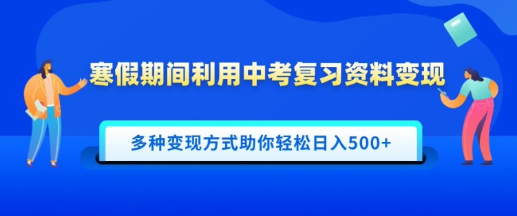 寒假期间利用中考复习资料变现，一部手机即可操作，多种变现方式助你轻松日入多张-斜杠青年