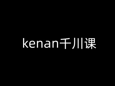 kenan千川课-kenan抖音电商巨量千川教程-斜杠青年